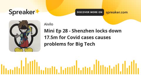 Mini Ep 28 - Shenzhen locks down 17.5m for Covid cases causes problems for Big Tech