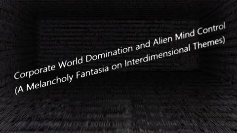 Corporate World Domination and Alien Mind Control (A Melancholy Fantasia on Interdimensional Themes)