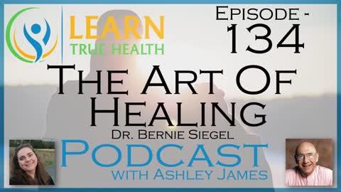 The Art Of Healing With Dr. Bernie Siegel - Dr. Bernie Siegel & Ashley James - #134
