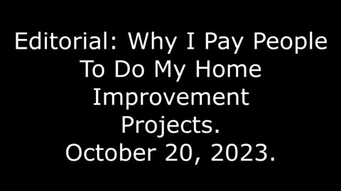 Editorial: Why I Pay People To Do My Home Improvement Projects, October 20, 2023