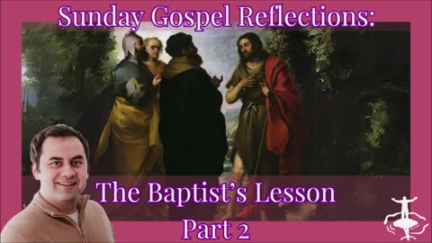 The Baptist's Lesson-Pt. 2: 3rd Sunday of Advent