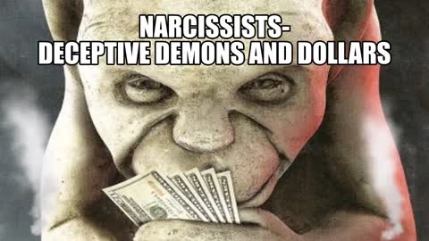 NARCISSISTS- DECEPTIVE DEMONS AND DOLLARS ( Part One)