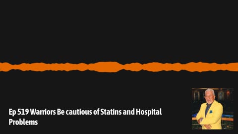 Ep 519 Warriors Be cautious of Statins and Hospital Problems