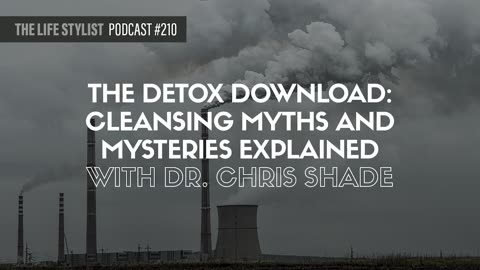 The Detox Download: Cleansing Myths and Mysteries Explained With Dr. Chris Shade #210