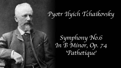 Tchaikovsky - Symphony No.6 in B Minor, "Pathetique"