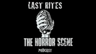 LAST RITES - The Horror Scene Podcast Episode 16