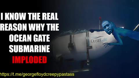 GEORGE FLOYD CREEPYPASTA : I know the real reason why the Ocean Gate Submarine Imploded