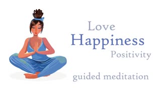 Love - Happiness - Positivity (Guided Meditation)