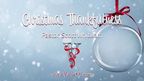 Christmas Thankfulness | ValorCC | Pastor Scott Whitwam