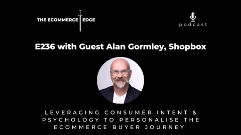 E236: LEVERAGING CONSUMER INTENT & PSYCHOLOGY TO PERSONALISE THE ECOMMERCE BUYER JOURNEY - Shopbox