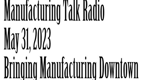 Manufacturing Talk Radio, May 31, 2023
