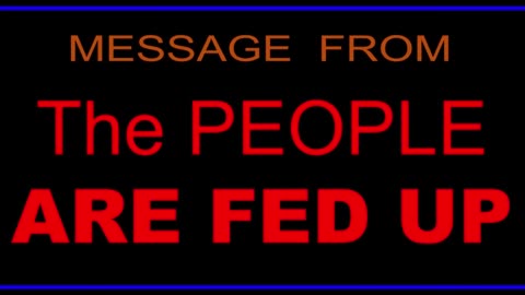 Message From - The People Are Fed Up - Condensed 07/08/23..