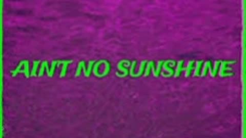 Ain't No Sunshine