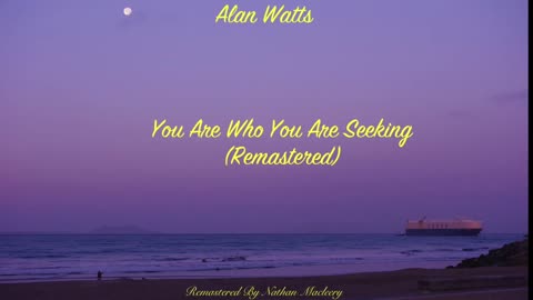 Alan Watts You Are Who You Are Seeking (Remastered)