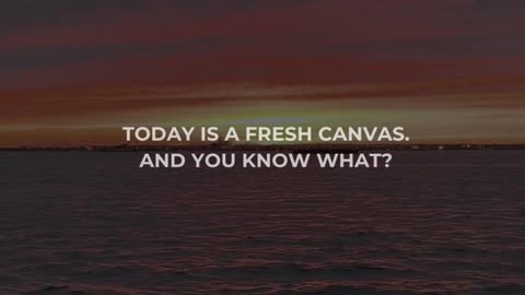 Today Is A Fresh Canvas!