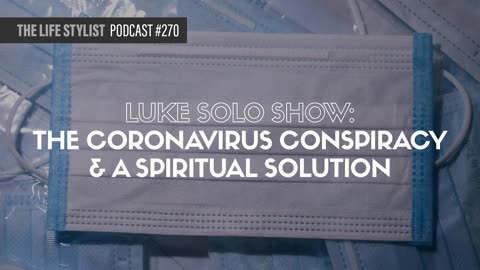 Solo Show: The Coronavirus Conspiracy & A Spiritual Solution #270