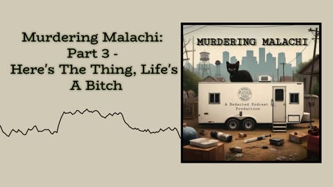 Murdering Malachi: Part 3 - Here's The Thing, Life's A Bitch