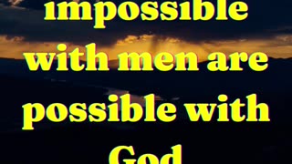 The things which are impossible with men are possible with God