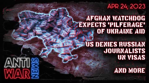Afghan Watchdog Expects 'Pilferage' of Ukraine Aid, US Denies Russian Journalists UN Visas, and More