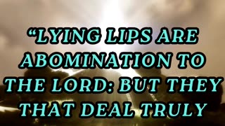 Lying lips are abomination to the LORD: but they that deal truly are his delight