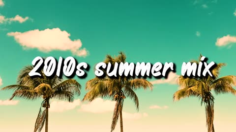 2010s summer mix _nostalgia playlist