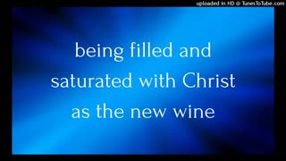being filled and saturated with Christ as the new wine