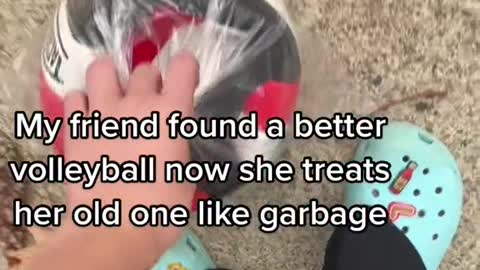 My friend found a better volleyball now she treats her old one like garbage