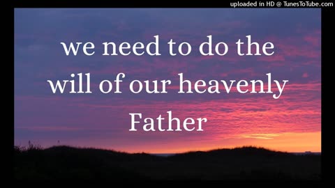 we need to do the will of our heavenly Father