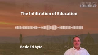 The Infiltration of Education (Basic Ed byte)