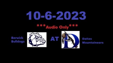 10-6-2023 - ***AUDIO ONLY*** - Berwick Bulldogs At Dallas Mountaineers