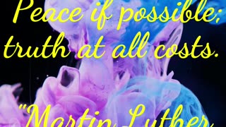 Martin Luther "Peace if possible; truth at all costs.