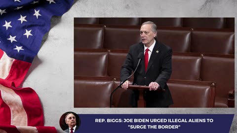 Rep. Biggs: Joe Biden Urged Illegal Aliens to "Surge the Border"