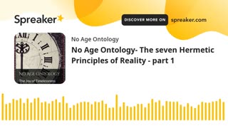 No Age Ontology- The seven Hermetic Principles of Reality - Principle of Mind part 1