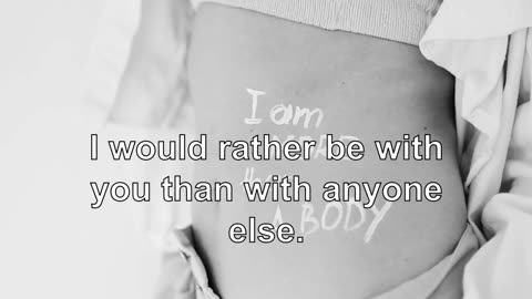 I would rather be with you than with anyone else.