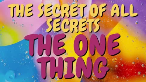 THE SECRET OF ALL SECRETS – THE ONE THING