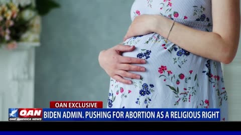Biden admin. pushing for abortion as a religious right