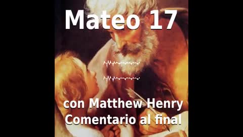 📖🕯 Santa Biblia - Mateo 17 con Matthew Henry Comentario al final.