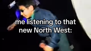 me listening to that new North West