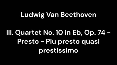 Beethoven - III. Quartet No. 10 in Eb, Op. 74 - Presto - Piu presto quasi prestissimo