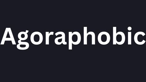 How to Pronounce "Agoraphobic"