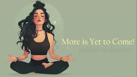 I Have Everything I Need... Knowing More is Yet to Come! (Guided Meditation)