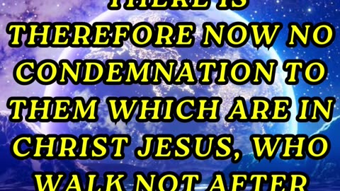 There is therefore now no condemnation to them which are in Christ Jesus, who walk not after..