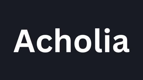 How To Pronounce "Acholia"