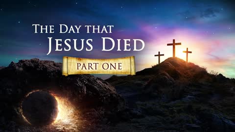 The Day Jesus Died (Part One)