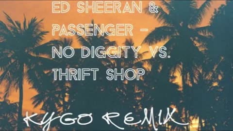 Ed Sheeran & Passenger - No Diggity vs. Thrift Shop (Kygo Remix)