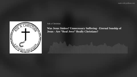 Was Jesus Sinless? Suffering - Eternal Sonship of Jesus - Are "Real Jews" Really Christians?