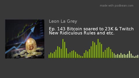 Ep. 143 Bitcoin soared to 23K & Twitch New Ridiculous Rules and etc.
