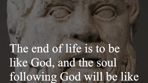 Socrates Quote - The end of life is to be like God, and the soul following God will be like him...