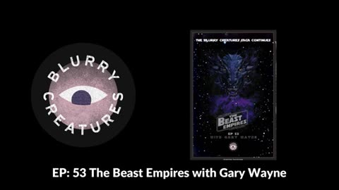 New Gary Wayne: The Beast Empires, His New Book Interview on Blurry Creatures Podcast 1-11-2024
