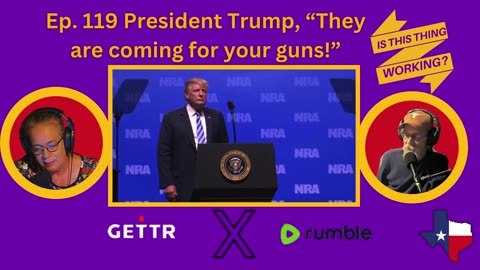 Ep. 119 President Trump, "They are coming for your guns!"